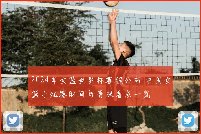 2024年女篮世界杯赛程公布 中国女篮小组赛时间与晋级看点一览